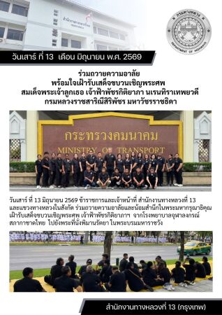 วันเสาร์ที่ 13 มิถุนายน 2569 ข้าราชการและเจ้าหน้าที่ สำนักงานทางหลวงที่ 13 และแขวงทางหลวงในสังกัด ร่วมถวายความอาลัย พร้อมใจเฝ